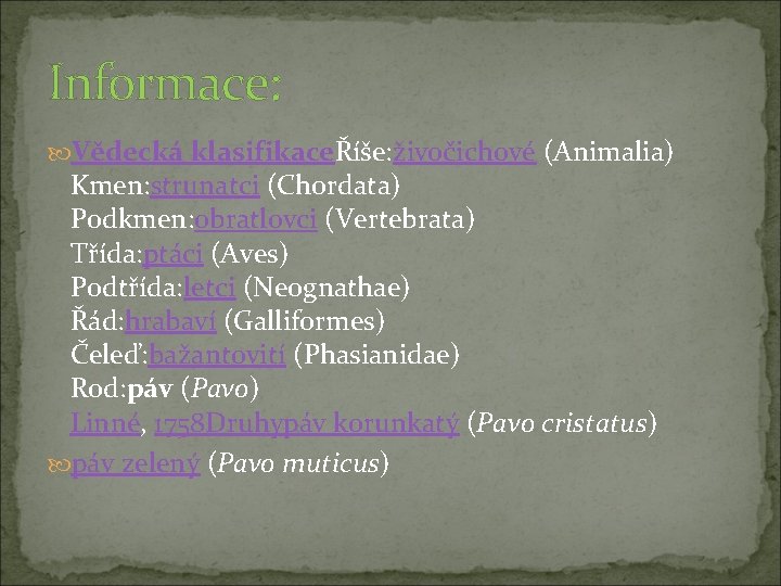 Informace: Vědecká klasifikaceŘíše: živočichové (Animalia) Kmen: strunatci (Chordata) Podkmen: obratlovci (Vertebrata) Třída: ptáci (Aves)