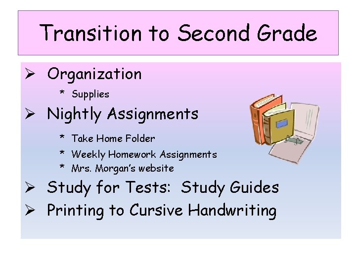 Transition to Second Grade Ø Organization * Supplies Ø Nightly Assignments * Take Home