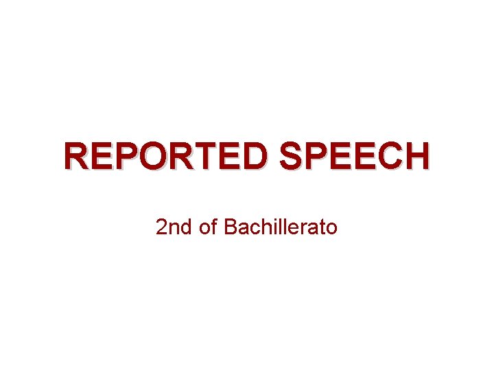 REPORTED SPEECH 2 nd of Bachillerato 