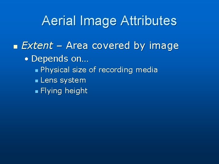 Aerial Image Attributes n Extent – Area covered by image • Depends on… Physical