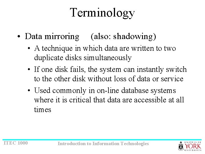 Terminology • Data mirroring (also: shadowing) • A technique in which data are written