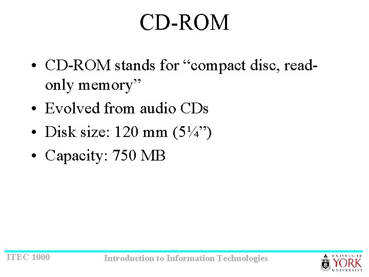 CD-ROM • CD-ROM stands for “compact disc, readonly memory” • Evolved from audio CDs