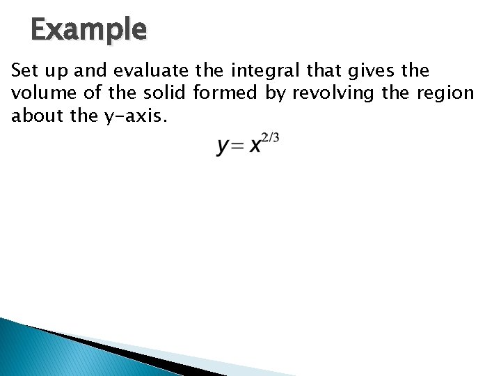 Example Set up and evaluate the integral that gives the volume of the solid