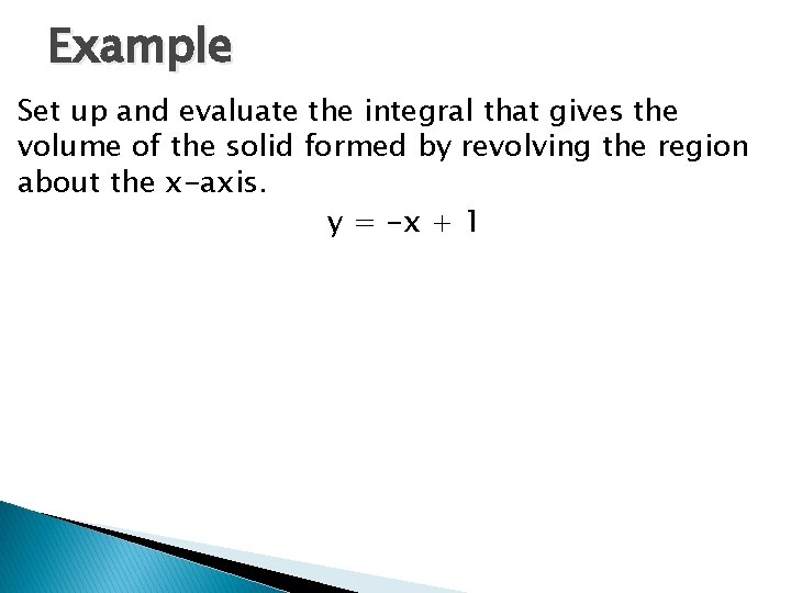 Example Set up and evaluate the integral that gives the volume of the solid