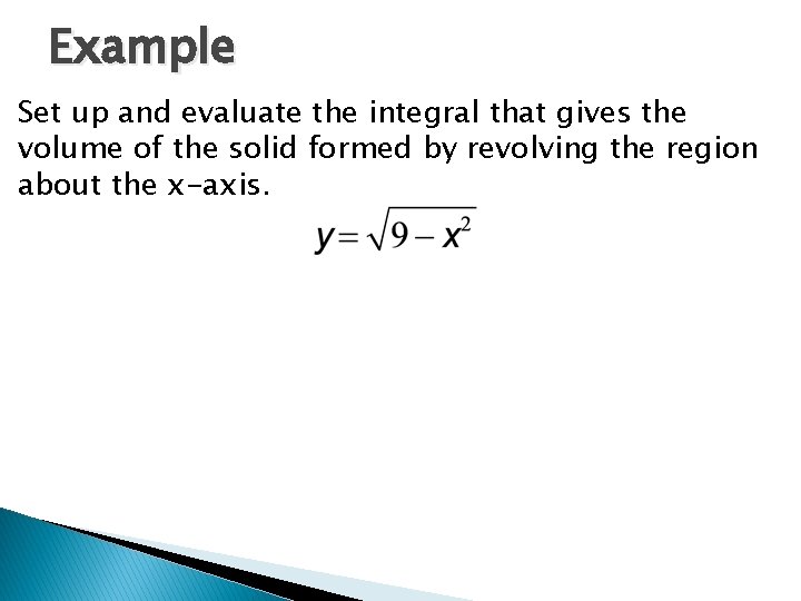 Example Set up and evaluate the integral that gives the volume of the solid