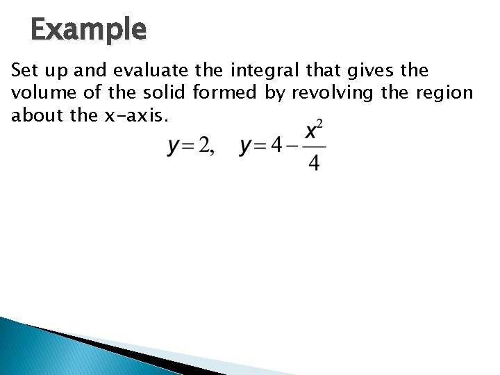 Example Set up and evaluate the integral that gives the volume of the solid