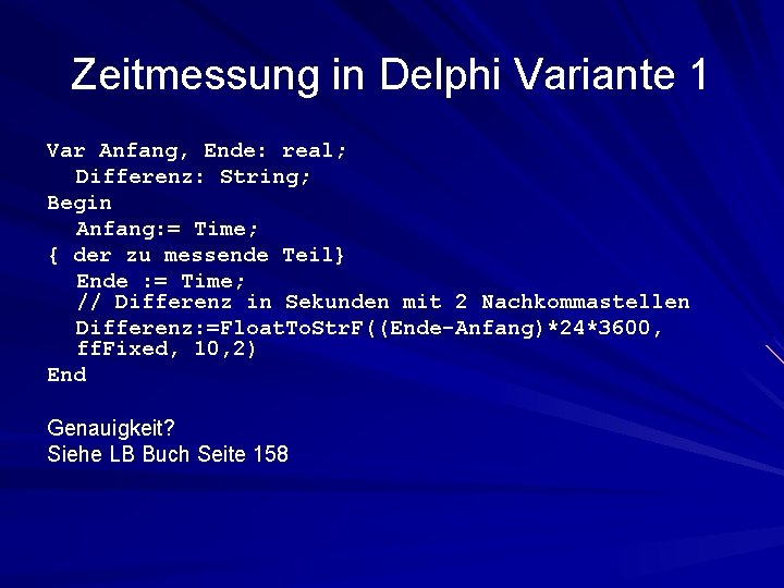 Zeitmessung in Delphi Variante 1 Var Anfang, Ende: real; Differenz: String; Begin Anfang: =