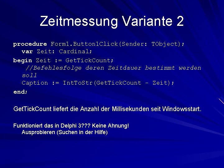 Zeitmessung Variante 2 procedure Form 1. Button 1 Click(Sender: TObject); var Zeit: Cardinal; begin