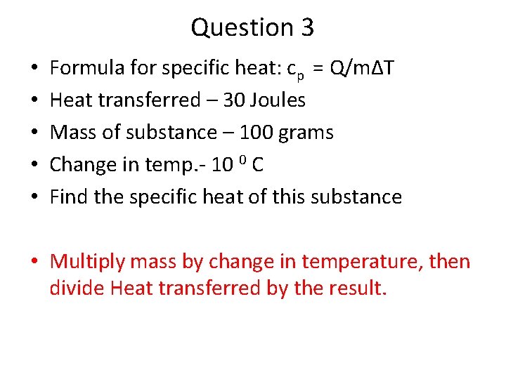 Question 3 • • • Formula for specific heat: cp = Q/m∆T Heat transferred