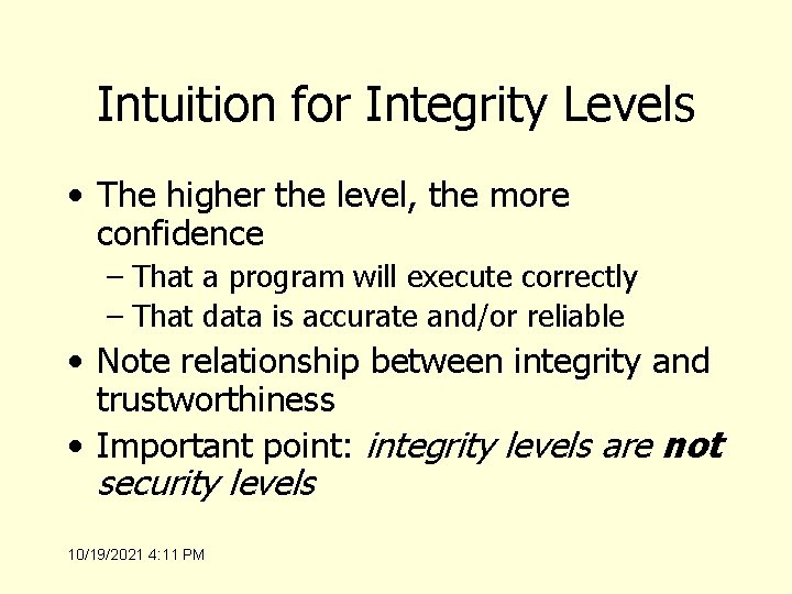 Intuition for Integrity Levels • The higher the level, the more confidence – That