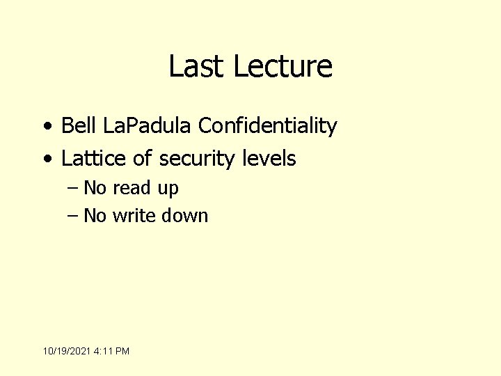 Last Lecture • Bell La. Padula Confidentiality • Lattice of security levels – No