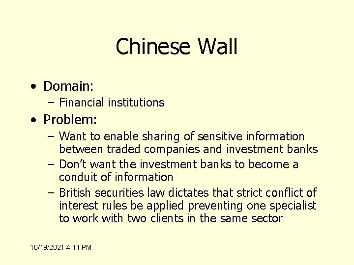 Chinese Wall • Domain: – Financial institutions • Problem: – Want to enable sharing