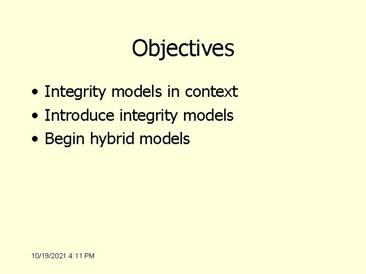 Objectives • Integrity models in context • Introduce integrity models • Begin hybrid models