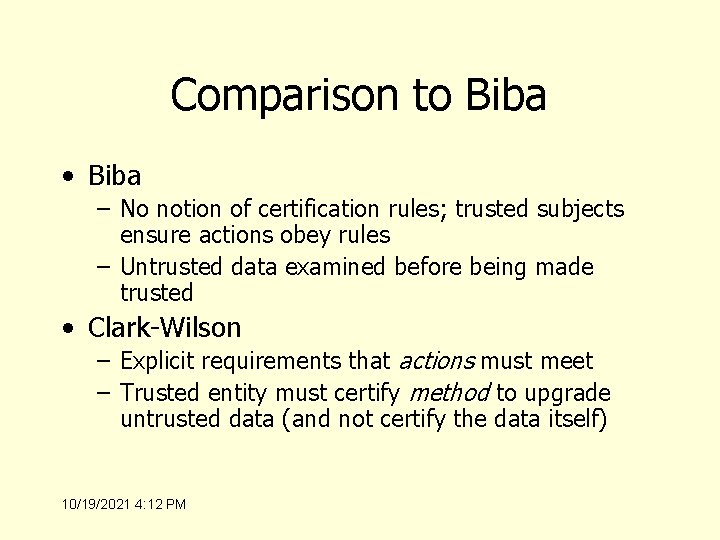 Comparison to Biba • Biba – No notion of certification rules; trusted subjects ensure