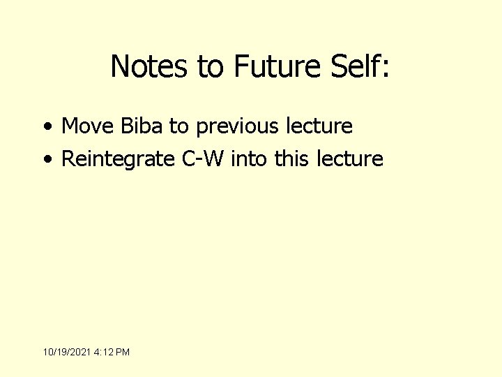 Notes to Future Self: • Move Biba to previous lecture • Reintegrate C-W into