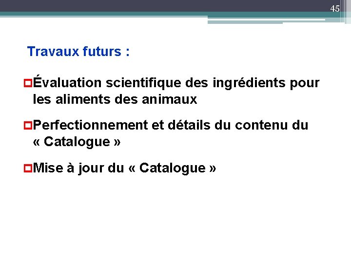 45 Travaux futurs : pÉvaluation scientifique des ingrédients pour les aliments des animaux p.