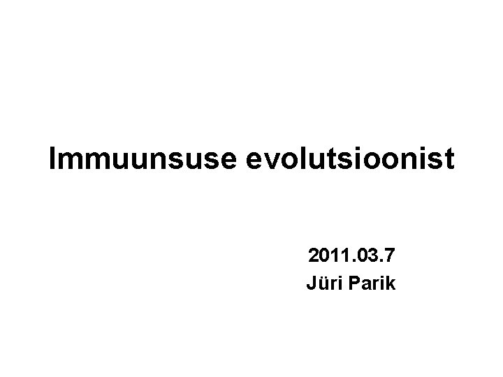 Immuunsuse evolutsioonist 2011. 03. 7 Jüri Parik 