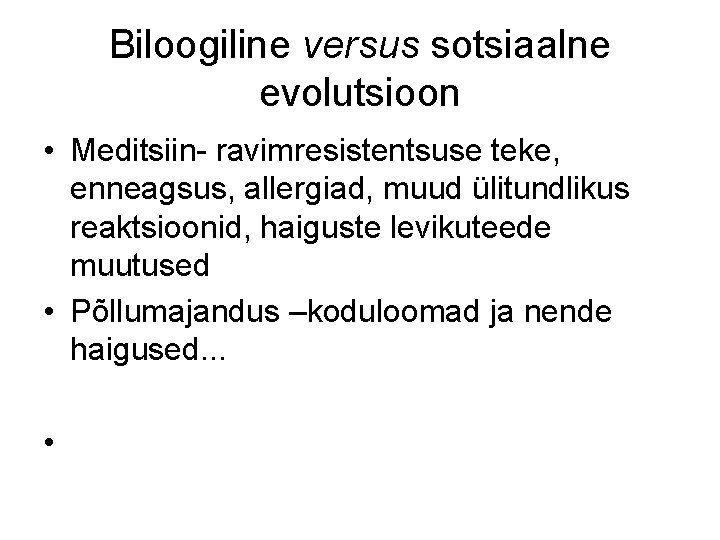 Biloogiline versus sotsiaalne evolutsioon • Meditsiin- ravimresistentsuse teke, enneagsus, allergiad, muud ülitundlikus reaktsioonid, haiguste