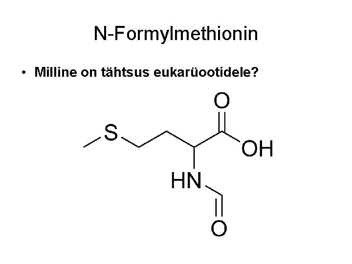 N-Formylmethionin • Mi. Iline on tähtsus eukarüootidele? 