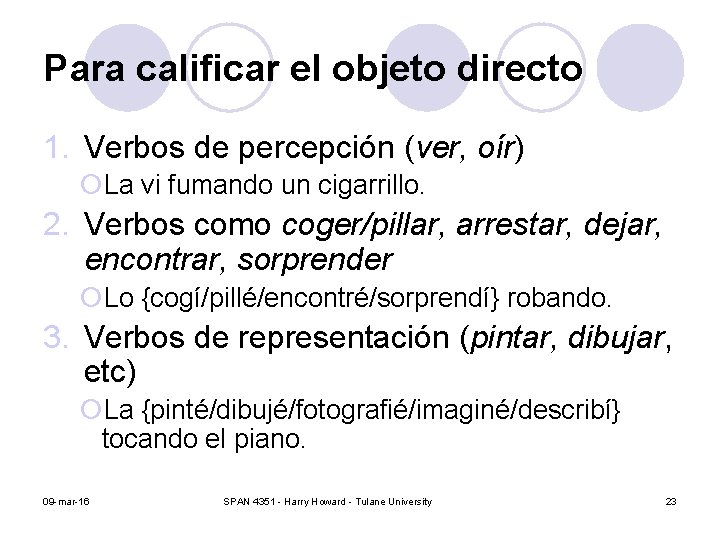 Para calificar el objeto directo 1. Verbos de percepción (ver, oír) ¡La vi fumando