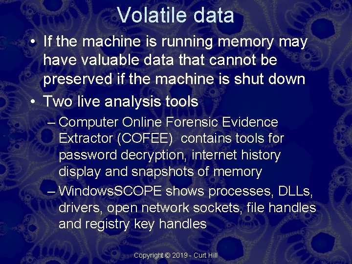 Volatile data • If the machine is running memory may have valuable data that