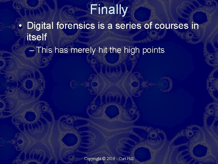 Finally • Digital forensics is a series of courses in itself – This has