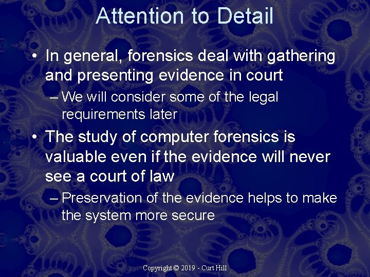 Attention to Detail • In general, forensics deal with gathering and presenting evidence in