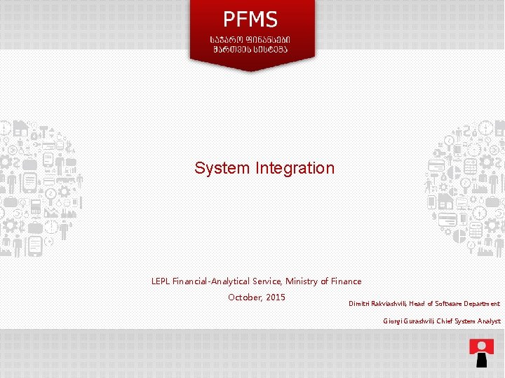 System Integration LEPL Financial-Analytical Service, Ministry of Finance October, 2015 Dimitri Rakviashvili, Head of