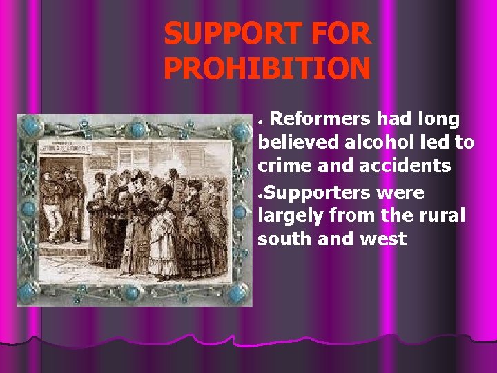 SUPPORT FOR PROHIBITION Reformers had long believed alcohol led to crime and accidents ●Supporters