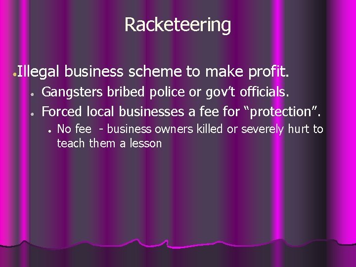 Racketeering ● Illegal business scheme to make profit. ● ● Gangsters bribed police or