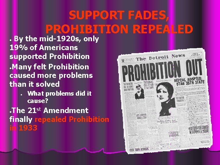 SUPPORT FADES, PROHIBITION REPEALED By the mid-1920 s, only 19% of Americans supported Prohibition