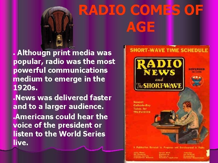 RADIO COMES OF AGE Although print media was popular, radio was the most powerful