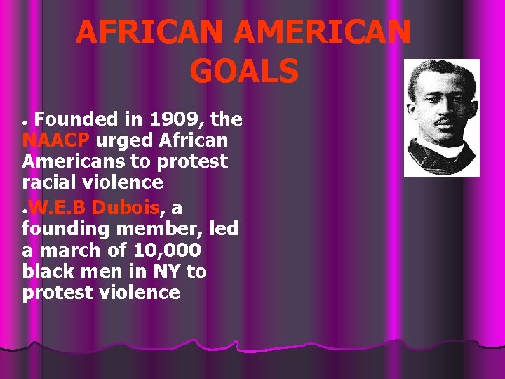 AFRICAN AMERICAN GOALS Founded in 1909, the NAACP urged African Americans to protest racial