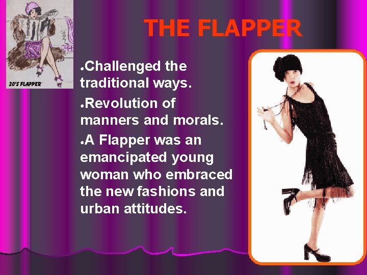 THE FLAPPER Challenged the traditional ways. ●Revolution of manners and morals. ●A Flapper was