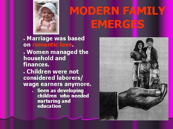MODERN FAMILY EMERGES Marriage was based on romantic love. ● Women managed the household