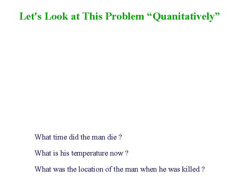 Let's Look at This Problem “Quanitatively” What time did the man die ? What