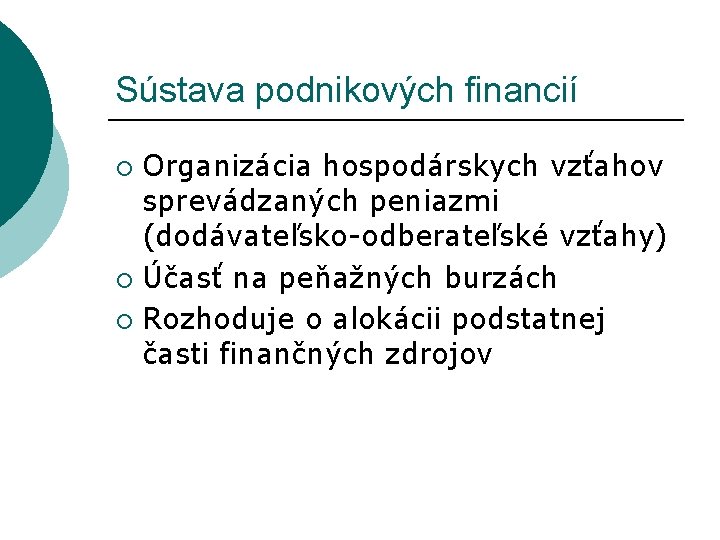 Sústava podnikových financií Organizácia hospodárskych vzťahov sprevádzaných peniazmi (dodávateľsko-odberateľské vzťahy) ¡ Účasť na peňažných