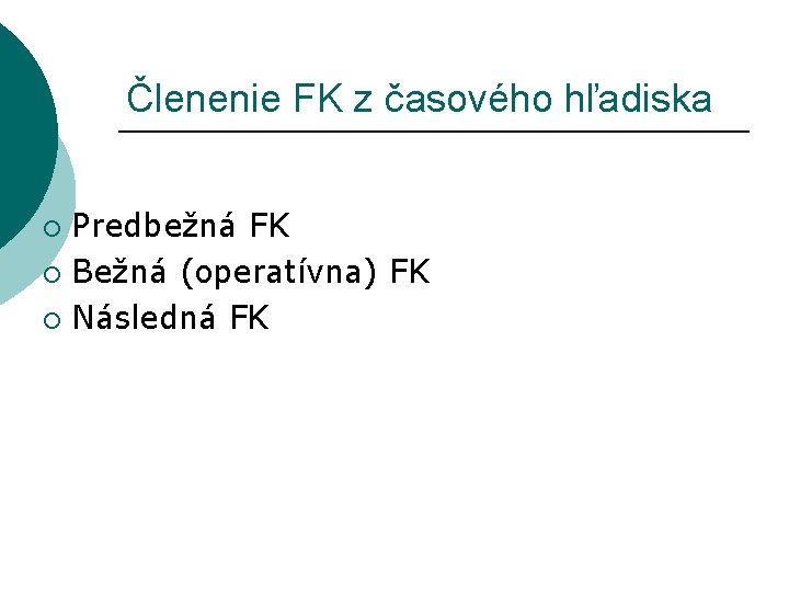 Členenie FK z časového hľadiska Predbežná FK ¡ Bežná (operatívna) FK ¡ Následná FK