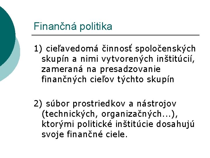 Finančná politika 1) cieľavedomá činnosť spoločenských skupín a nimi vytvorených inštitúcií, zameraná na presadzovanie