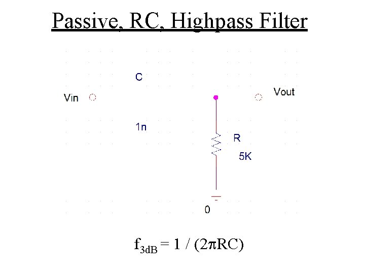 Passive, RC, Highpass Filter f 3 d. B = 1 / (2 p. RC)