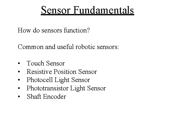 Sensor Fundamentals How do sensors function? Common and useful robotic sensors: • • •