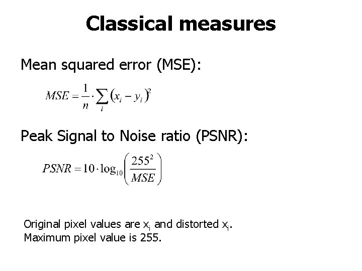 Classical measures Mean squared error (MSE): Peak Signal to Noise ratio (PSNR): Original pixel