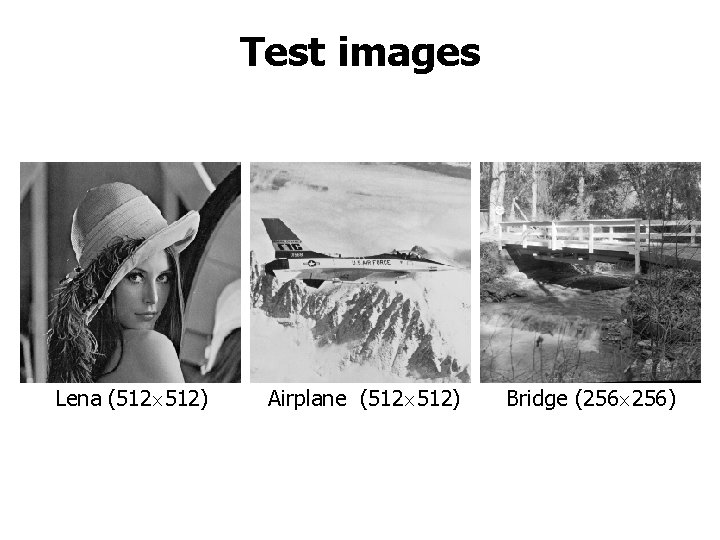 Test images Lena (512 512) Airplane (512 512) Bridge (256 256) 