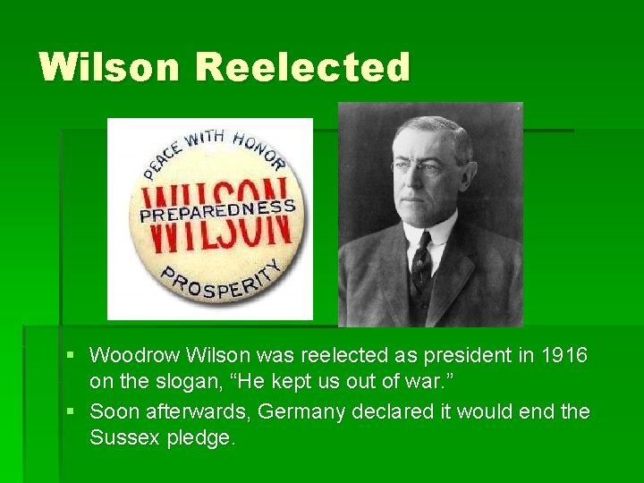 Wilson Reelected § Woodrow Wilson was reelected as president in 1916 on the slogan,