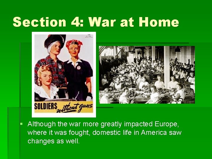 Section 4: War at Home § Although the war more greatly impacted Europe, where