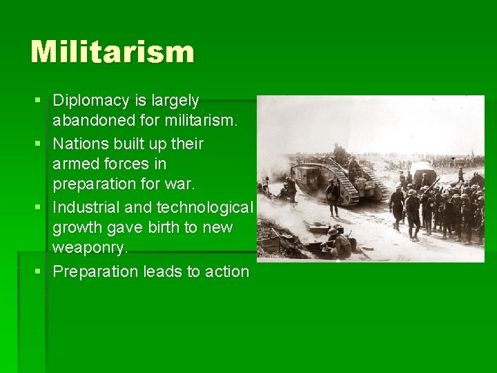 Militarism § Diplomacy is largely abandoned for militarism. § Nations built up their armed