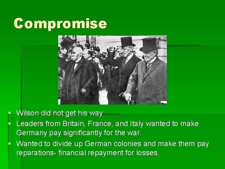 Compromise § Wilson did not get his way § Leaders from Britain, France, and