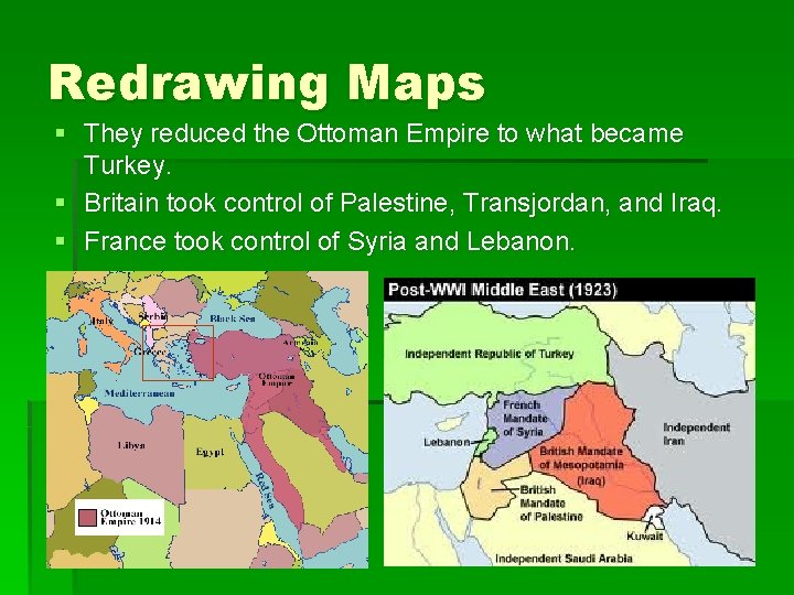 Redrawing Maps § They reduced the Ottoman Empire to what became Turkey. § Britain