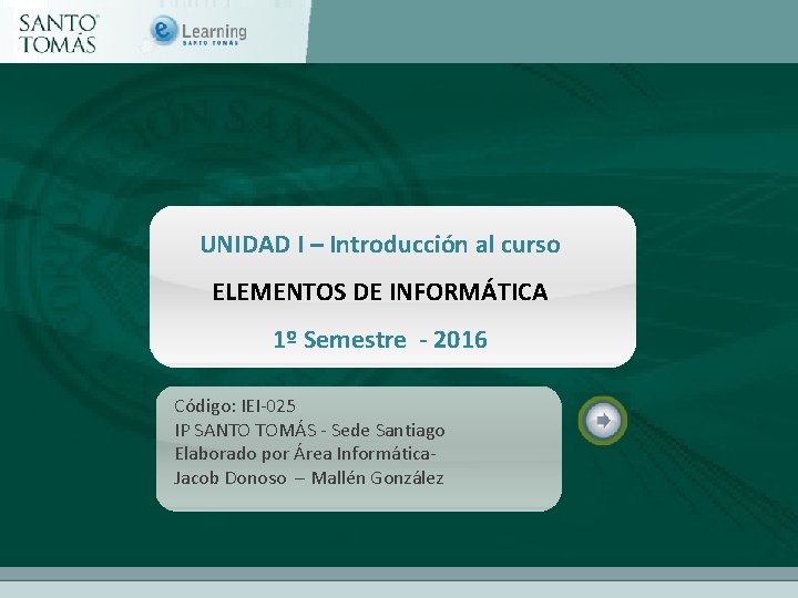 UNIDAD I – Introducción al curso ELEMENTOS DE INFORMÁTICA 1º Semestre - 2016 Código: