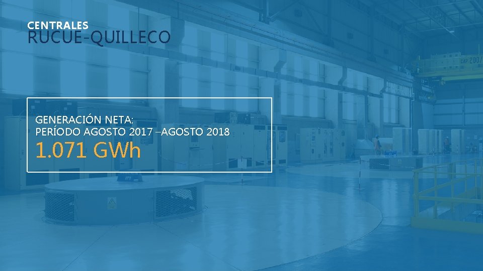 CENTRALES RUCUE-QUILLECO GENERACIÓN NETA: PERÍODO AGOSTO 2017 –AGOSTO 2018 1. 071 GWh 